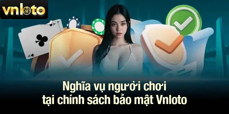 Nghĩa vụ người chơi tại chính sách bảo mật Vnloto