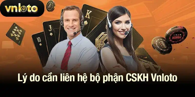 Lý do cần liên hệ bộ phận CSKH Vnloto