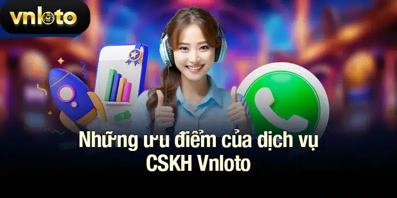 Những ưu điểm của dịch vụ CSKH Vnloto