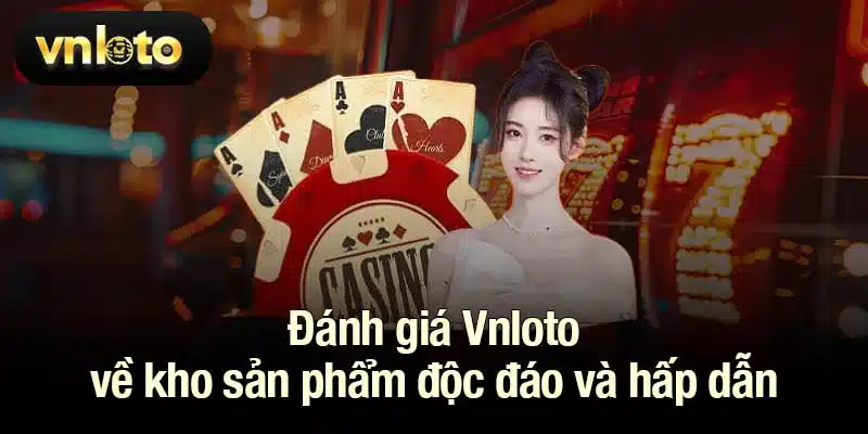 Đánh giá Vnloto về kho sản phẩm độc đáo và hấp dẫn