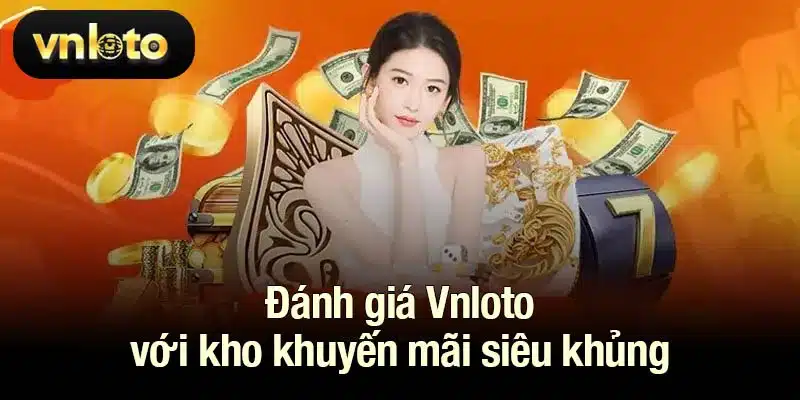 Đánh giá Vnloto với kho khuyến mãi siêu khủng