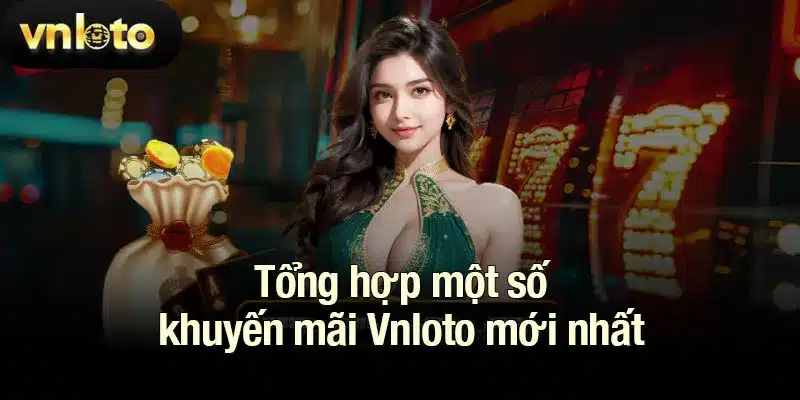 Tổng hợp một số khuyến mãi Vnloto mới nhất