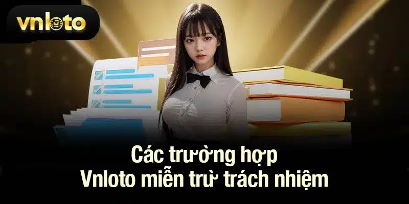 Các trường hợp Vnloto miễn trừ trách nhiệm