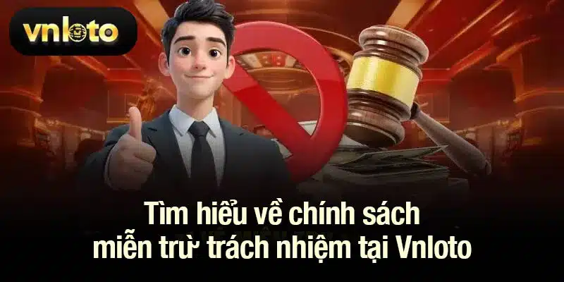Tìm hiểu về chính sách miễn trừ trách nhiệm tại Vnloto