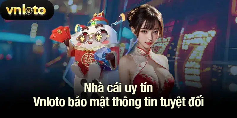 Nhà cái Vnloto bảo mật thông tin tuyệt đối