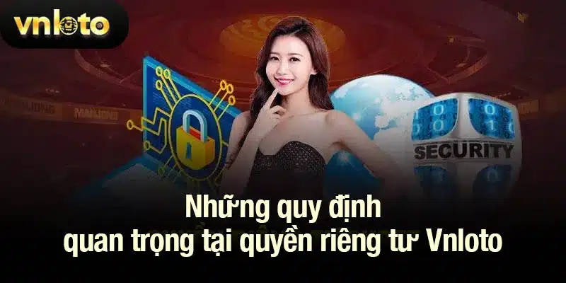 Những quy định quan trọng tại quyền riêng tư Vnloto