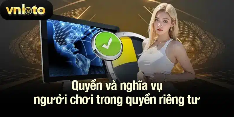 Quyền và nghĩa vụ người chơi trong quyền riêng tư