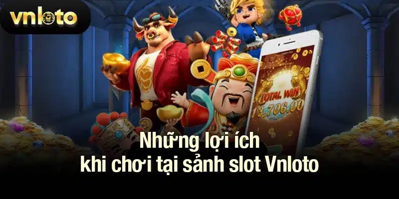 Những lợi ích khi chơi tại sảnh slots Vnloto