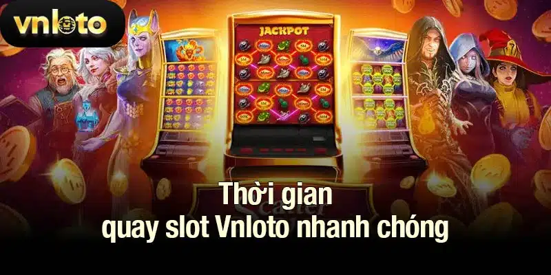 Thời gian quay slots Vnloto nhanh chóng