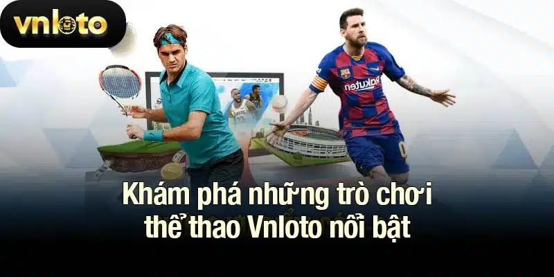 Khám phá những trò chơi thể thao Vnloto nổi bật