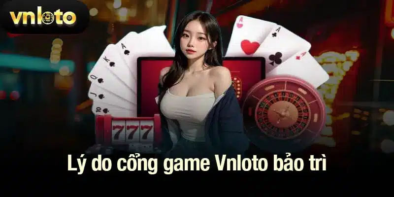 Lý do cổng game Vnloto bảo trì