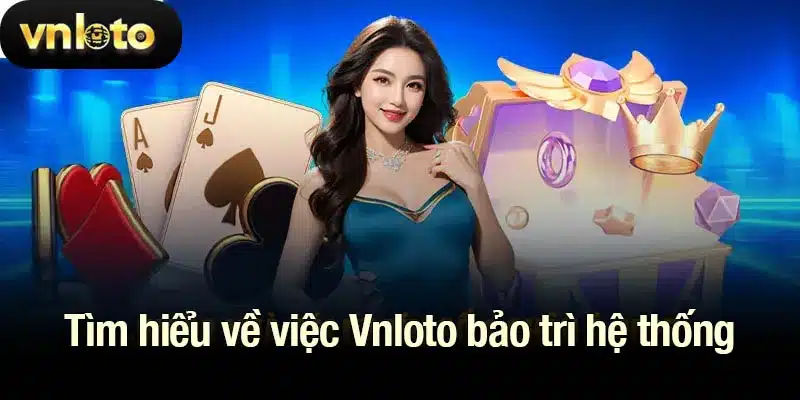Tìm hiểu về việc Vnloto bảo trì hệ thống