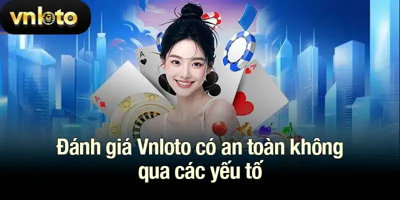 Đánh giá Vnloto có an toàn không qua các yếu tố