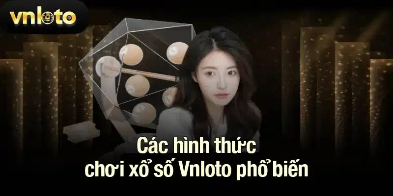 Các hình thức chơi xổ số Vnloto phổ biến