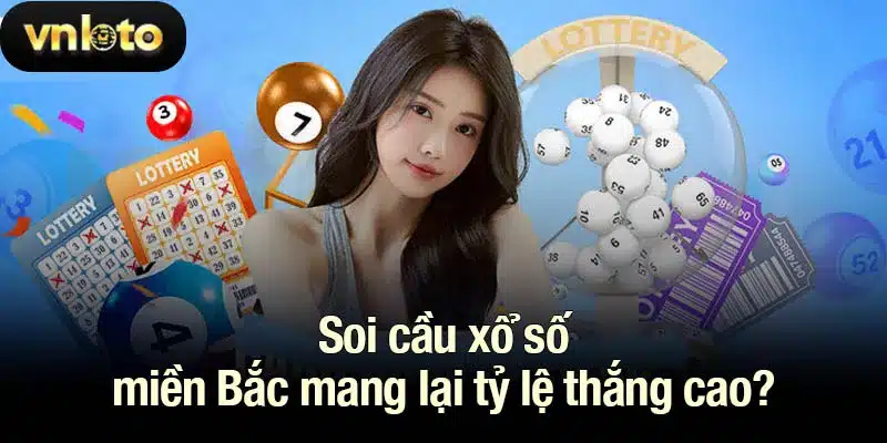 Soi cầu xổ số miền Bắc mang lại tỷ lệ thắng cao